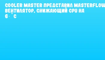 Cooler Master представил MasterFlow – вентилятор, снижающий CPU на 6 °C Cooler Master представил MasterFlow – вентилятор, снижающий CPU на 6 °C