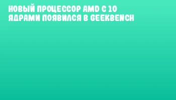 Новый процессор AMD с 10 ядрами появился в Geekbench Новый процессор AMD с 10 ядрами появился в Geekbench