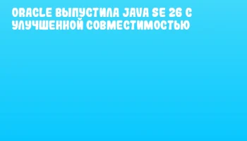 Oracle выпустила Java SE 26 с улучшенной совместимостью Oracle выпустила Java SE 26 с улучшенной совместимостью